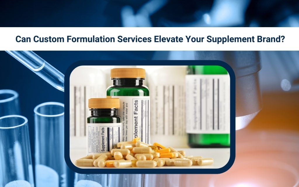 Can Custom Formulation Services Elevate Your Supplement Brand?