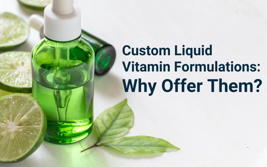 Custom Liquid Vitamin Formulations: Why Offer Them?